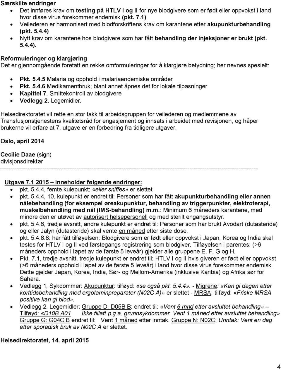 5.4.4). Reformuleringer og klargjøring Det er gjennomgående foretatt en rekke omformuleringer for å klargjøre betydning; her nevnes spesielt: Pkt. 5.4.5 Malaria og opphold i malariaendemiske områder Pkt.