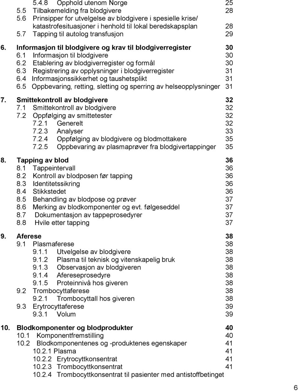 3 Registrering av opplysninger i blodgiverregister 31 6.4 Informasjonssikkerhet og taushetsplikt 31 6.5 Oppbevaring, retting, sletting og sperring av helseopplysninger 31 7.