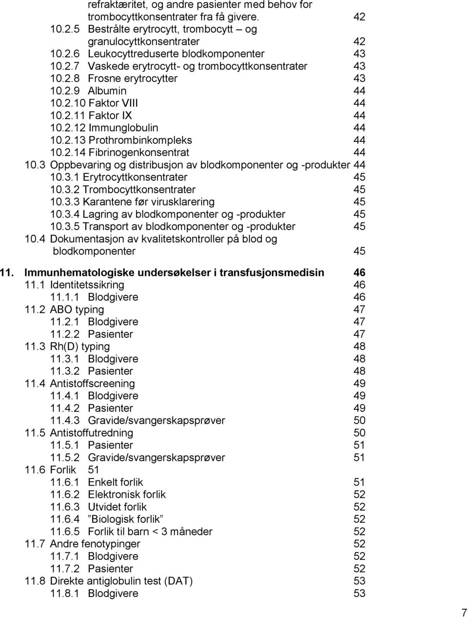 2.14 Fibrinogenkonsentrat 44 10.3 Oppbevaring og distribusjon av blodkomponenter og -produkter 44 10.3.1 Erytrocyttkonsentrater 45 10.3.2 Trombocyttkonsentrater 45 10.3.3 Karantene før virusklarering 45 10.