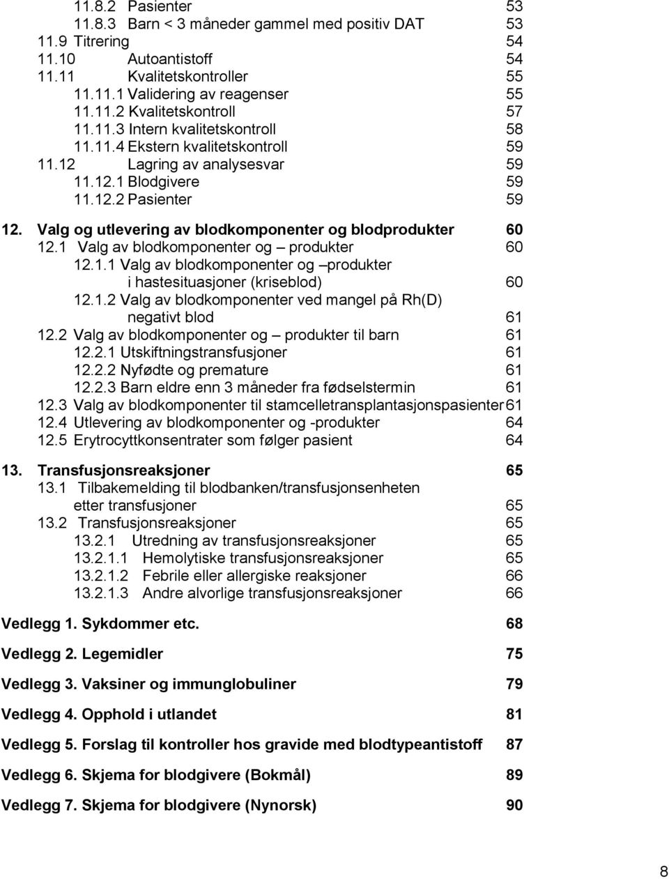 Valg og utlevering av blodkomponenter og blodprodukter 60 12.1 Valg av blodkomponenter og produkter 60 12.1.1 Valg av blodkomponenter og produkter i hastesituasjoner (kriseblod) 60 12.1.2 Valg av blodkomponenter ved mangel på Rh(D) negativt blod 61 12.