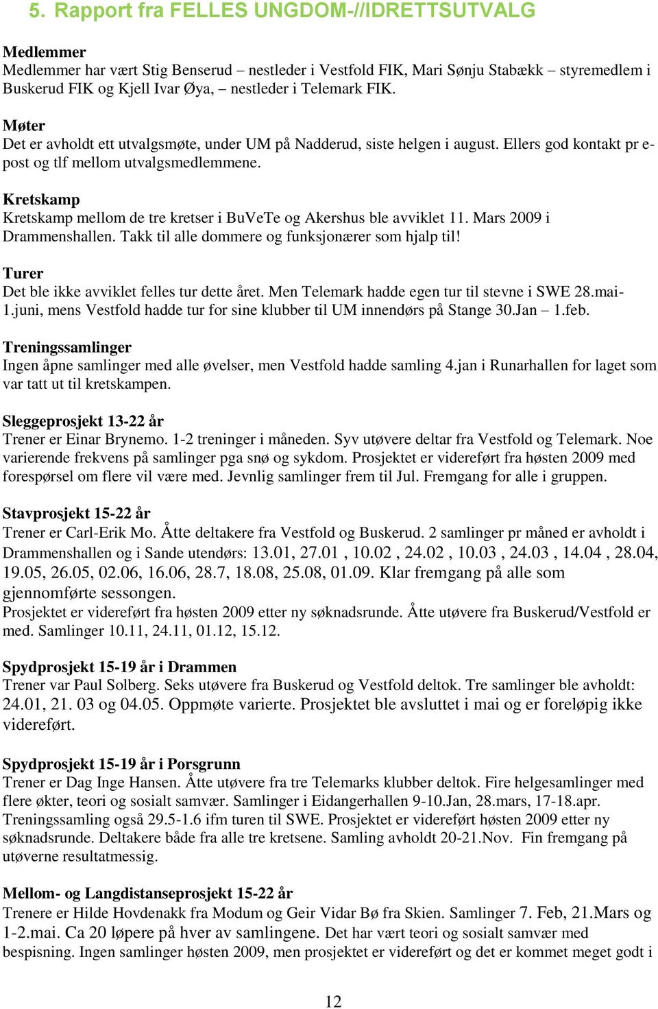 Kretskamp Kretskamp mellom de tre kretser i BuVeTe og Akershus ble avviklet 11. Mars 2009 i Drammenshallen. Takk til alle dommere og funksjonærer som hjalp til!