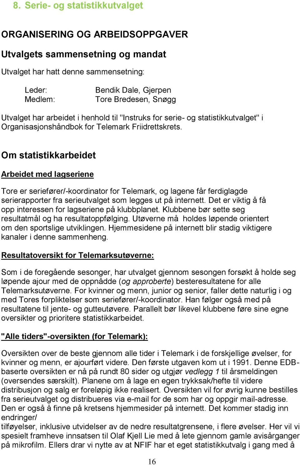 Om statistikkarbeidet Arbeidet med lagseriene Tore er seriefører/-koordinator for Telemark, og lagene får ferdiglagde serierapporter fra serieutvalget som legges ut på internett.