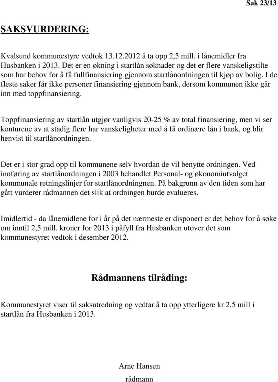 I de fleste saker får ikke personer finansiering gjennom bank, dersom kommunen ikke går inn med toppfinansiering.