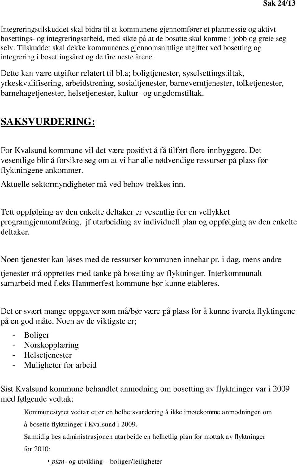 a; boligtjenester, syselsettingstiltak, yrkeskvalifisering, arbeidstrening, sosialtjenester, barneverntjenester, tolketjenester, barnehagetjenester, helsetjenester, kultur- og ungdomstiltak.