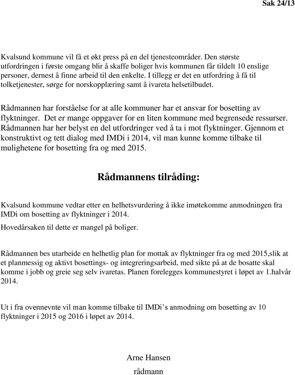 I tillegg er det en utfordring å få til tolketjenester, sørge for norskopplæring samt å ivareta helsetilbudet. Rådmannen har forståelse for at alle kommuner har et ansvar for bosetting av flyktninger.