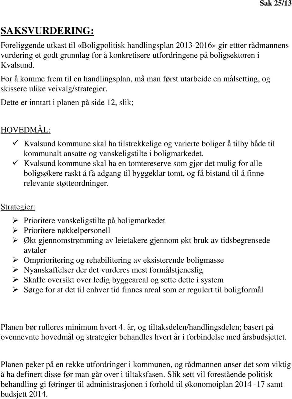 Dette er inntatt i planen på side 12, slik; HOVEDMÅL: Kvalsund kommune skal ha tilstrekkelige og varierte boliger å tilby både til kommunalt ansatte og vanskeligstilte i boligmarkedet.