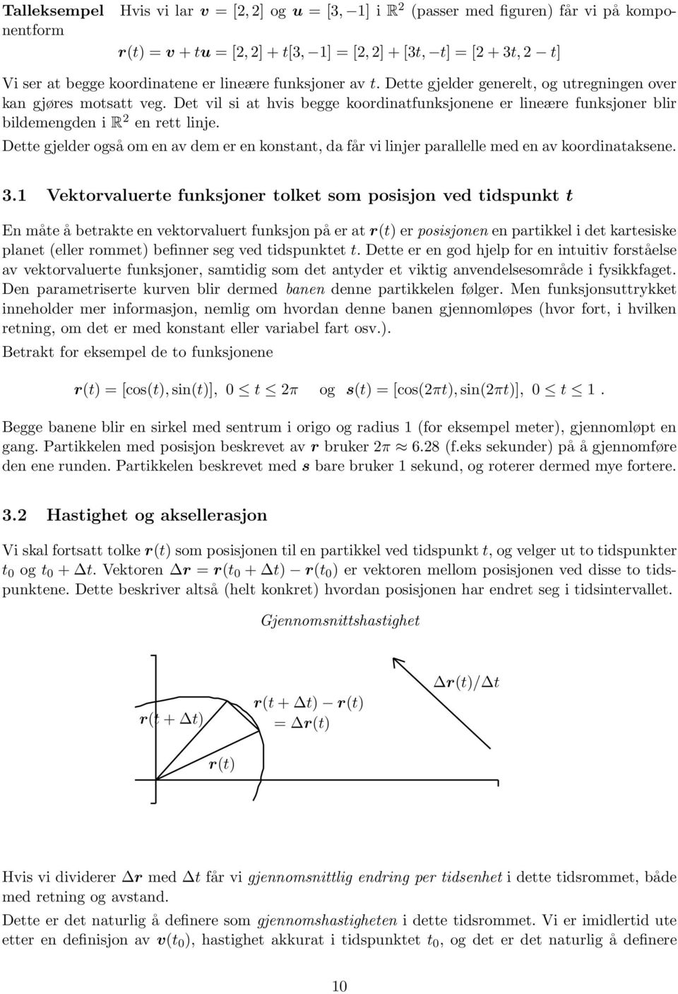 Dette gjelder også om en av dem er en konstant, da får vi linjer parallelle med en av koordinataksene. 3.