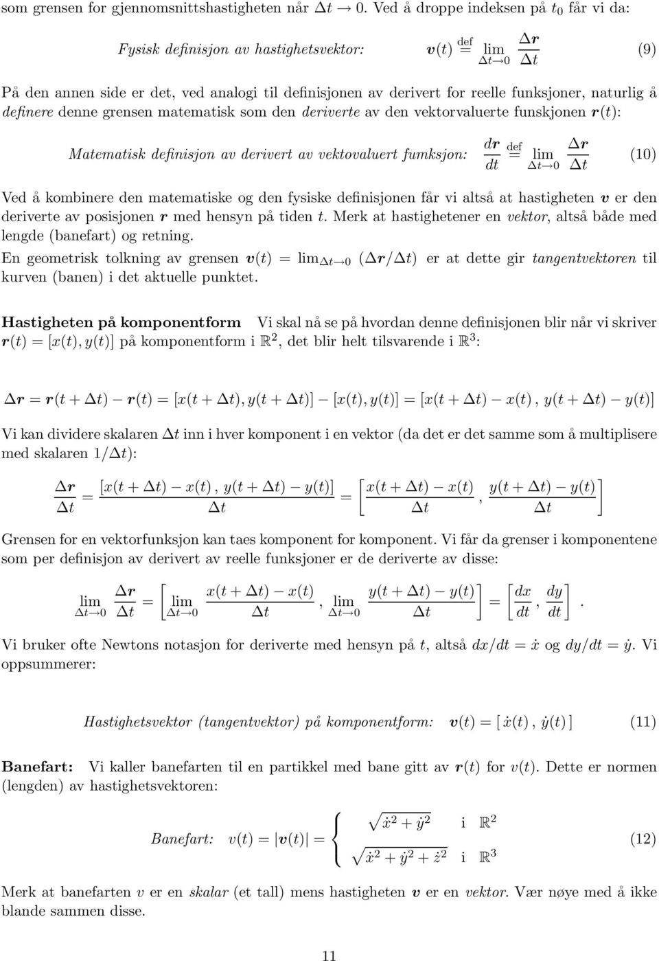 naturlig å definere denne grensen matematisk som den deriverte av den vektorvaluerte funskjonen r(t): Matematisk definisjon av derivert av vektovaluert fumksjon: dr dt def = lim t 0 r t (0) Ved å