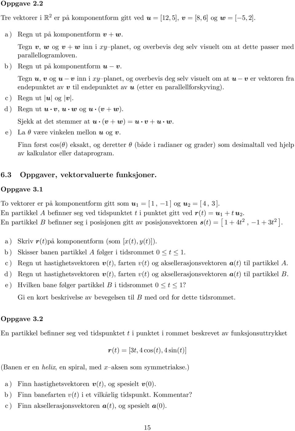 Tegn u, v og u v inn i xy planet, og overbevis deg selv visuelt om at u v er vektoren fra endepunktet av v til endepunktet av u (etter en parallellforskyving). c) Regn ut u og v.