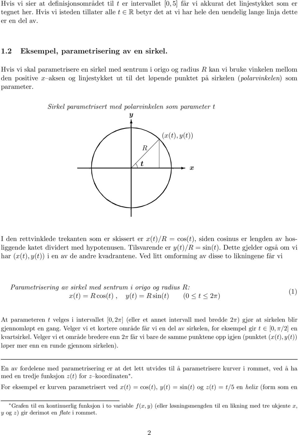 Hvis vi skal parametrisere en sirkel med sentrum i origo og radius R kan vi bruke vinkelen mellom den positive x aksen og linjestykket ut til det løpende punktet på sirkelen (polarvinkelen) som