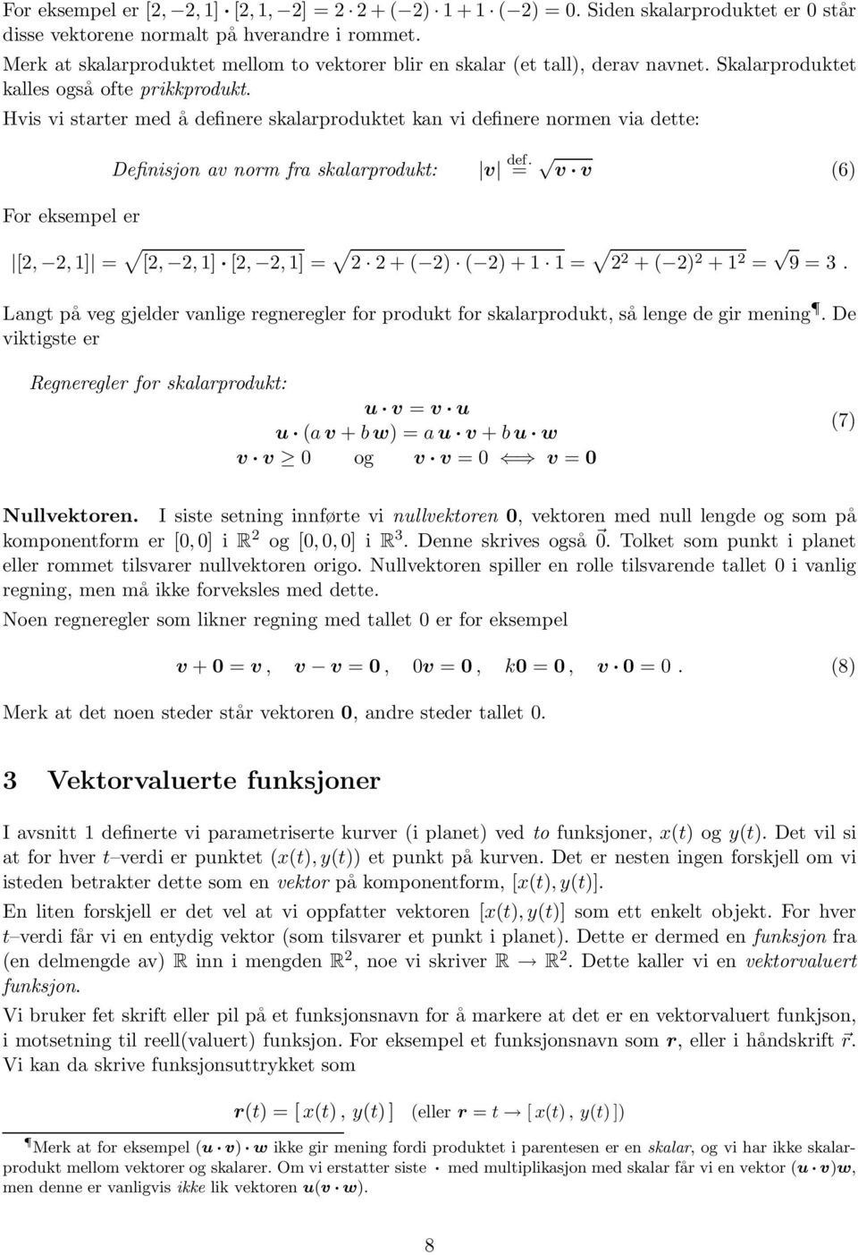 Hvis vi starter med å definere skalarproduktet kan vi definere normen via dette: Definisjon av norm fra skalarprodukt: v def. = v v (6) For eksempel er [,, ] = [,, ] [,, ] = +( ) ( ) + = +( ) + = 9=3.