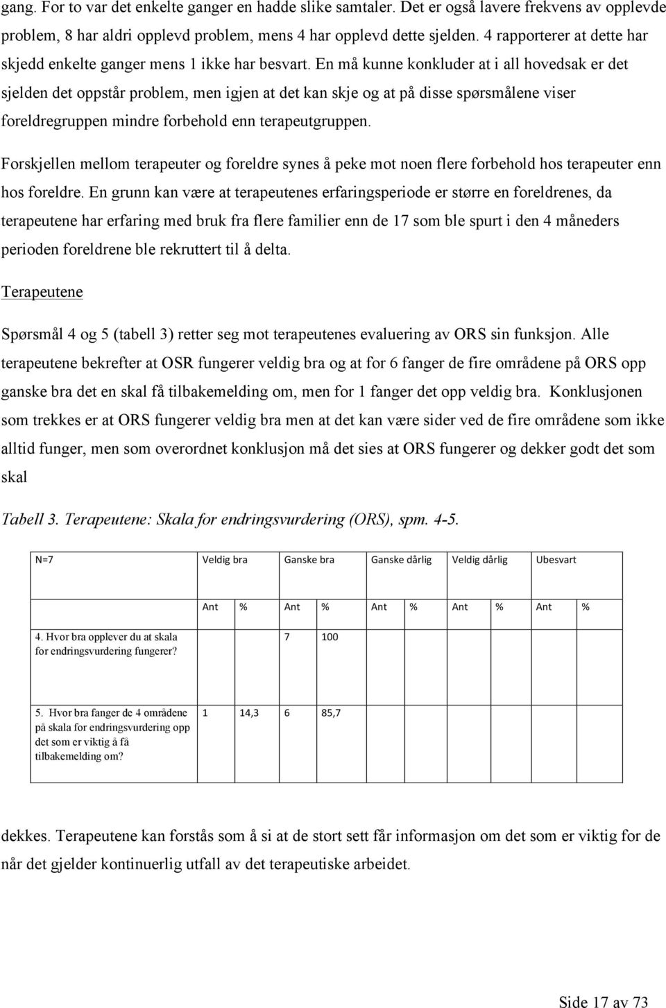 En må kunne konkluder at i all hovedsak er det sjelden det oppstår problem, men igjen at det kan skje og at på disse spørsmålene viser foreldregruppen mindre forbehold enn terapeutgruppen.