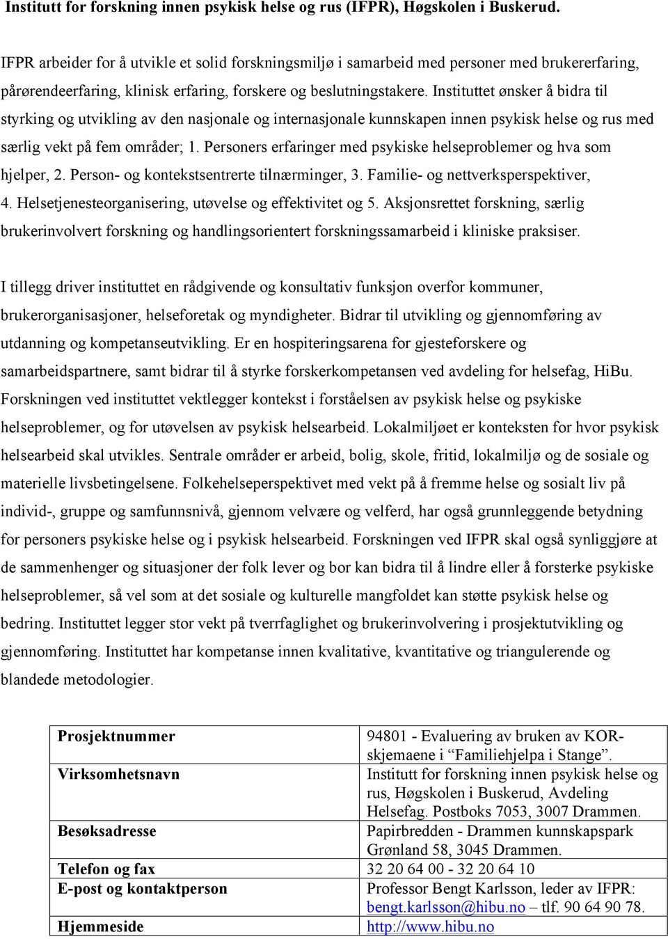 Instituttet ønsker å bidra til styrking og utvikling av den nasjonale og internasjonale kunnskapen innen psykisk helse og rus med særlig vekt på fem områder; 1.