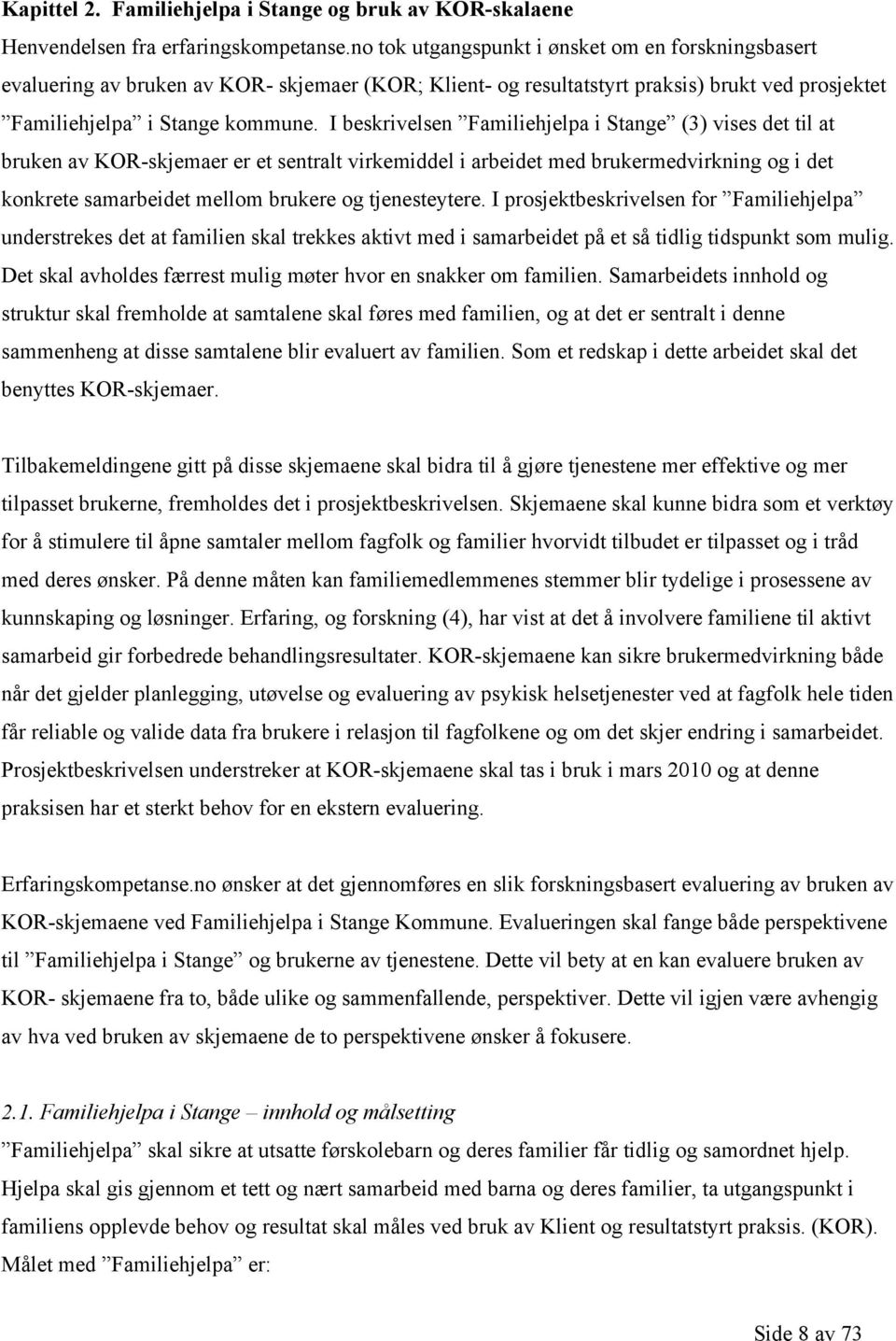 I beskrivelsen Familiehjelpa i Stange (3) vises det til at bruken av KOR-skjemaer er et sentralt virkemiddel i arbeidet med brukermedvirkning og i det konkrete samarbeidet mellom brukere og