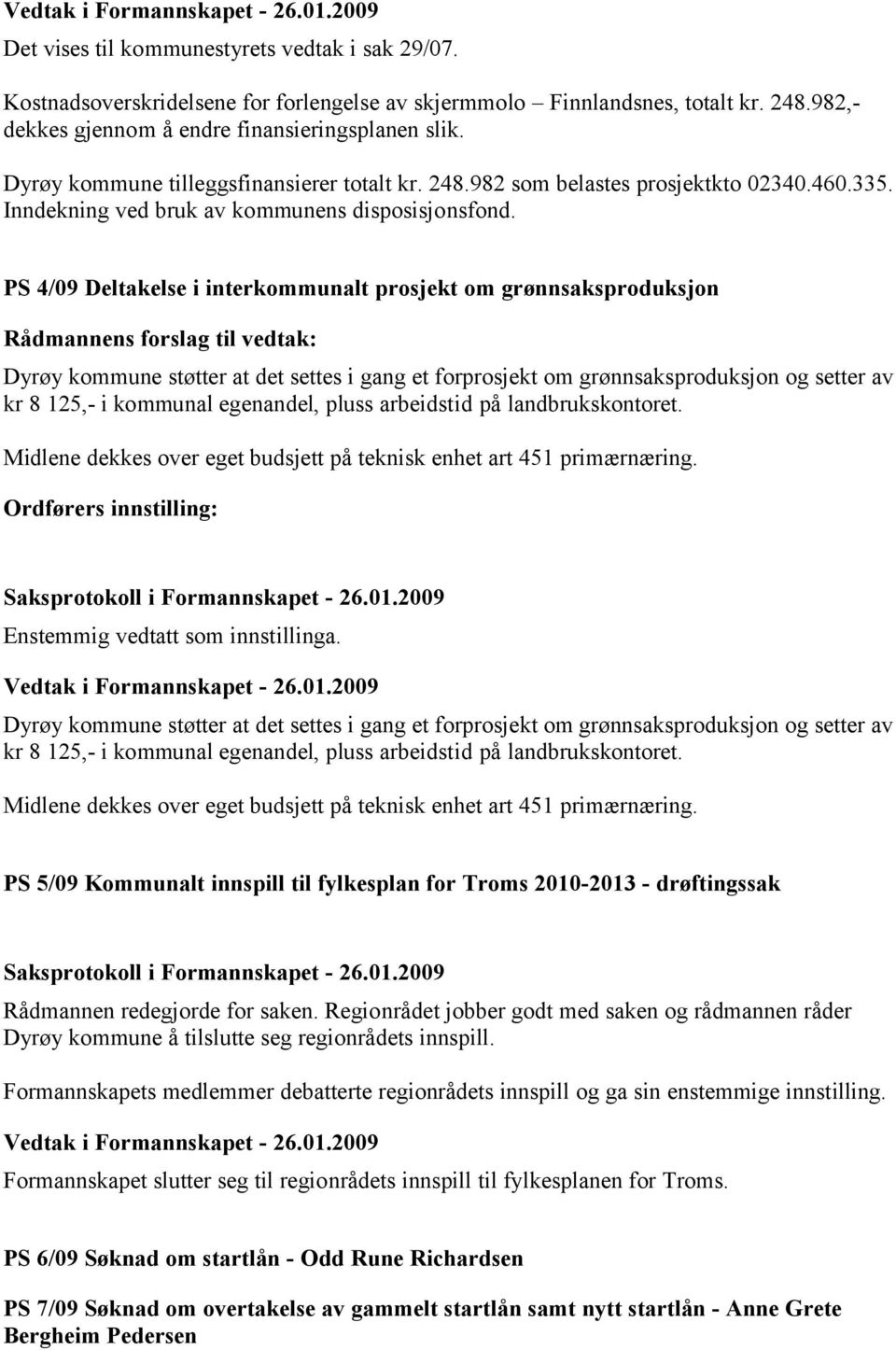 PS 4/09 Deltakelse i interkommunalt prosjekt om grønnsaksproduksjon Dyrøy kommune støtter at det settes i gang et forprosjekt om grønnsaksproduksjon og setter av kr 8 125,- i kommunal egenandel,