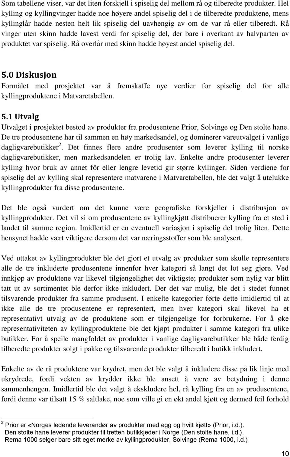 Rå vinger uten skinn hadde lavest verdi for spiselig del, der bare i overkant av halvparten av produktet var spiselig. Rå overlår med skinn hadde høyest andel spiselig del. 5.