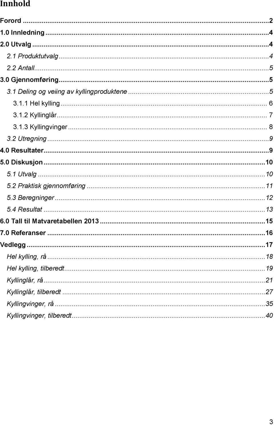 1 Utvalg... 10 5.2 Praktisk gjennomføring... 11 5.3 Beregninger... 12 5.4 Resultat... 13 6.0 Tall til Matvaretabellen 2013... 15 7.0 Referanser.