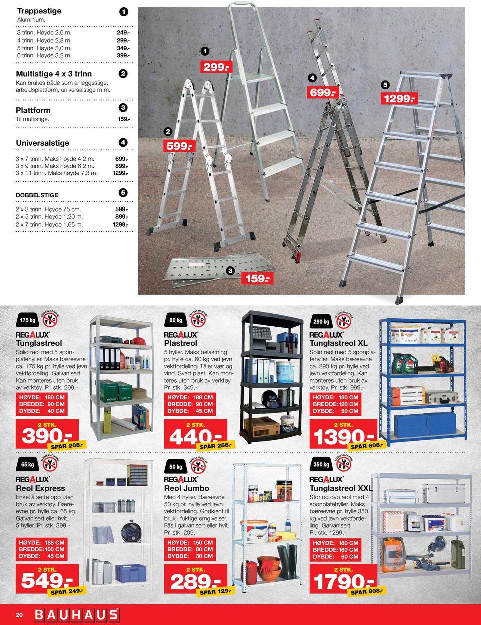 3 x 11 trinn. Maks høyde 7,3 m. DOBBELSTIGE 2 x 3 trinn. Høyde 75 cm. 2 x 5 trinn. Høyde 1,20 m. 2 x 7 trinn. Høyde 1,65 m. 4 599.- 699.899.1299.- 5 599.899.1299.- 159.