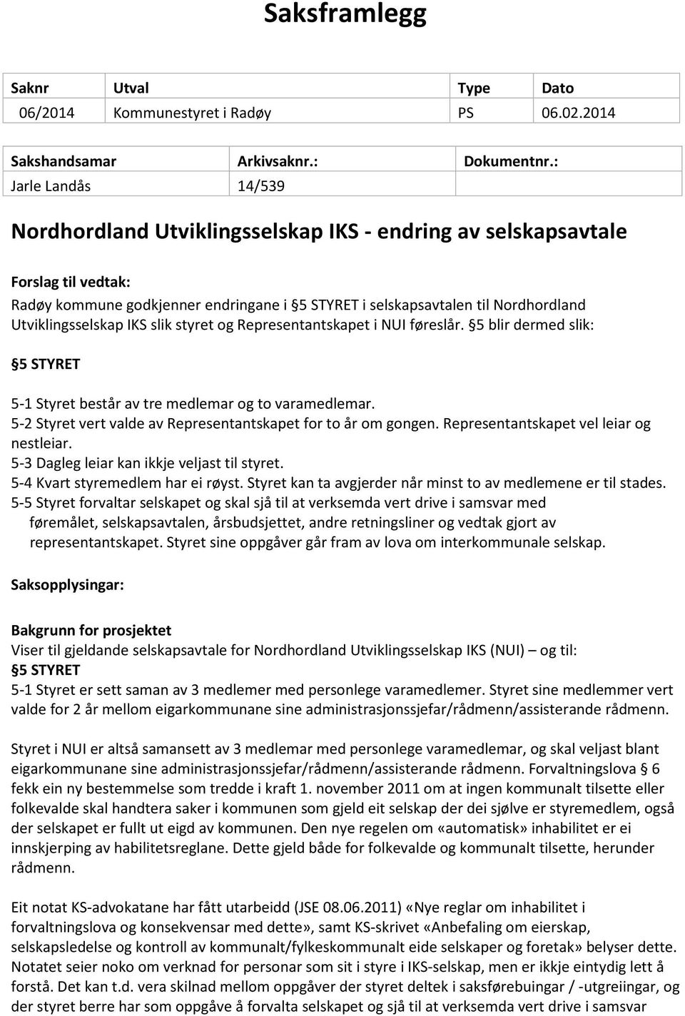 Utviklingsselskap IKS slik styret og Representantskapet i NUI føreslår. 5 blir dermed slik: 5 STYRET 5-1 Styret består av tre medlemar og to varamedlemar.