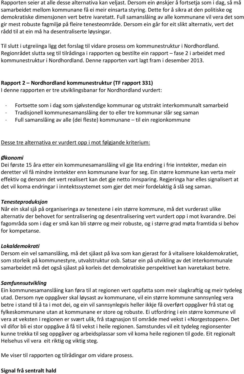 Dersom ein går for eit slikt alternativ, vert det rådd til at ein må ha desentraliserte løysingar. Til slutt i utgreiinga ligg det forslag til vidare prosess om kommunestruktur i Nordhordland.