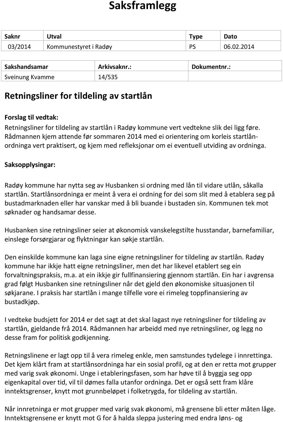 Rådmannen kjem attende før sommaren 2014 med ei orientering om korleis startlånordninga vert praktisert, og kjem med refleksjonar om ei eventuell utviding av ordninga.