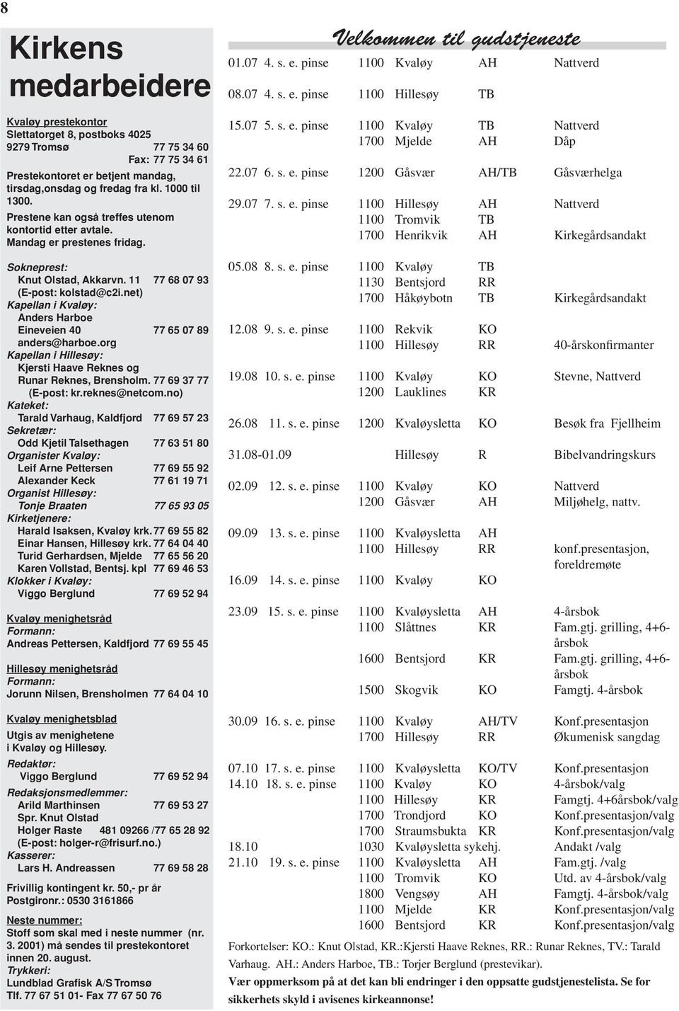 net) Kapellan i Kvaløy: Anders Harboe Eineveien 40 77 65 07 89 anders@harboe.org Kapellan i Hillesøy: Kjersti Haave Reknes og Runar Reknes, Brensholm. 77 69 37 77 (E-post: kr.reknes@netcom.