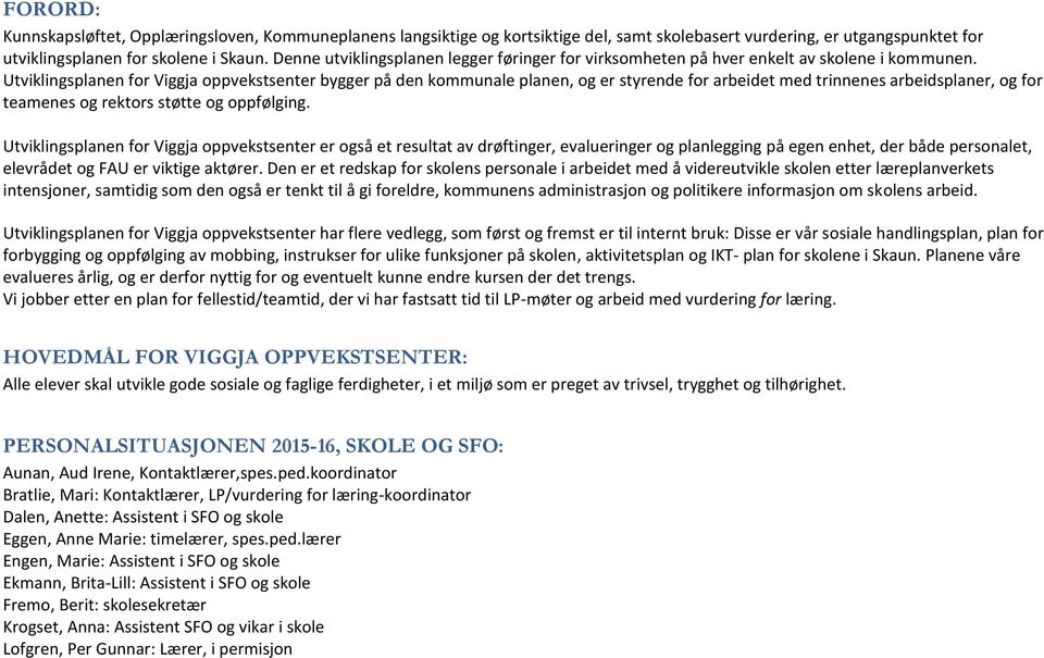 Utviklingsplanen for Viggja oppvekstsenter bygger på den kommunale planen, og er styrende for arbeidet med trinnenes arbeidsplaner, og for teamenes og rektors støtte og oppfølging.