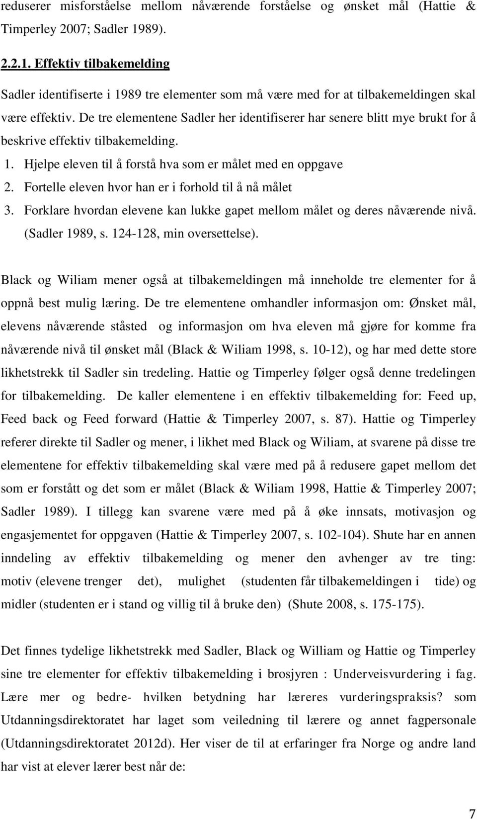 De tre elementene Sadler her identifiserer har senere blitt mye brukt for å beskrive effektiv tilbakemelding. 1. Hjelpe eleven til å forstå hva som er målet med en oppgave 2.