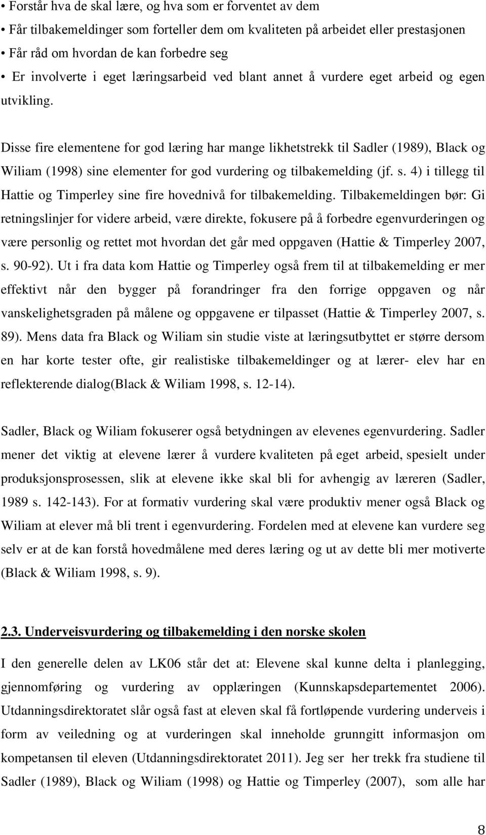 Disse fire elementene for god læring har mange likhetstrekk til Sadler (1989), Black og Wiliam (1998) sine elementer for god vurdering og tilbakemelding (jf. s. 4) i tillegg til Hattie og Timperley sine fire hovednivå for tilbakemelding.