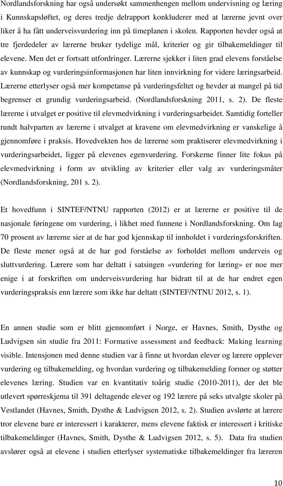 Lærerne sjekker i liten grad elevens forståelse av kunnskap og vurderingsinformasjonen har liten innvirkning for videre læringsarbeid.