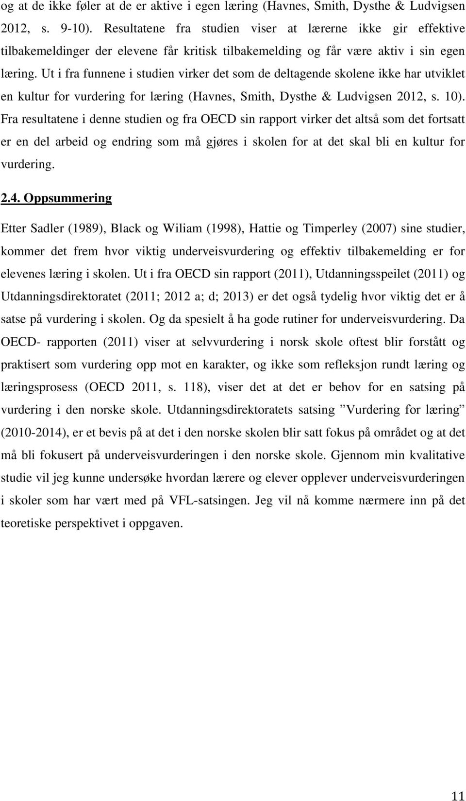 Ut i fra funnene i studien virker det som de deltagende skolene ikke har utviklet en kultur for vurdering for læring (Havnes, Smith, Dysthe & Ludvigsen 2012, s. 10).