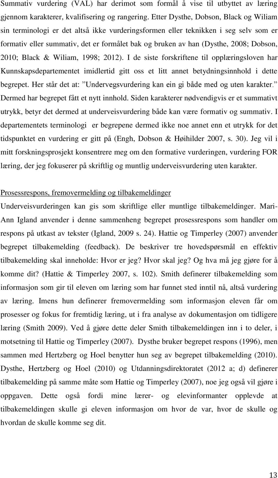 Dobson, 2010; Black & Wiliam, 1998; 2012). I de siste forskriftene til opplæringsloven har Kunnskapsdepartementet imidlertid gitt oss et litt annet betydningsinnhold i dette begrepet.