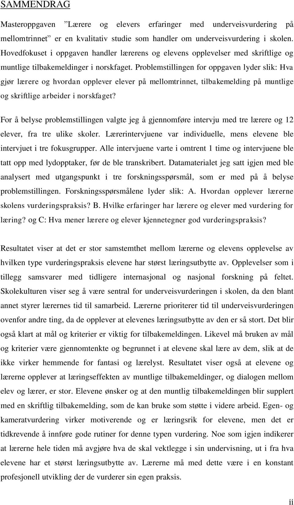 Problemstillingen for oppgaven lyder slik: Hva gjør lærere og hvordan opplever elever på mellomtrinnet, tilbakemelding på muntlige og skriftlige arbeider i norskfaget?