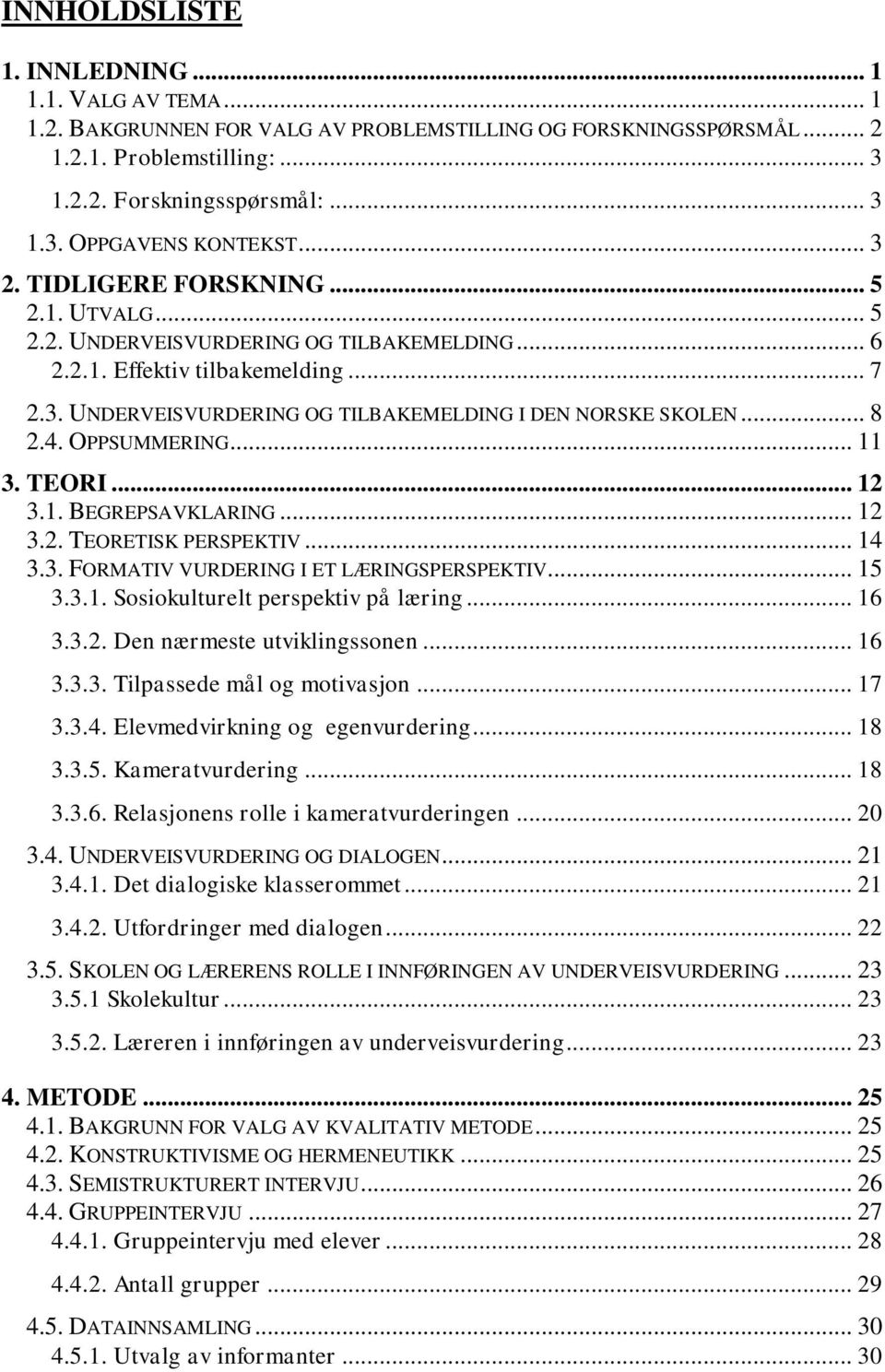 4. OPPSUMMERING... 11 3. TEORI... 12 3.1. BEGREPSAVKLARING... 12 3.2. TEORETISK PERSPEKTIV... 14 3.3. FORMATIV VURDERING I ET LÆRINGSPERSPEKTIV... 15 3.3.1. Sosiokulturelt perspektiv på læring... 16 3.