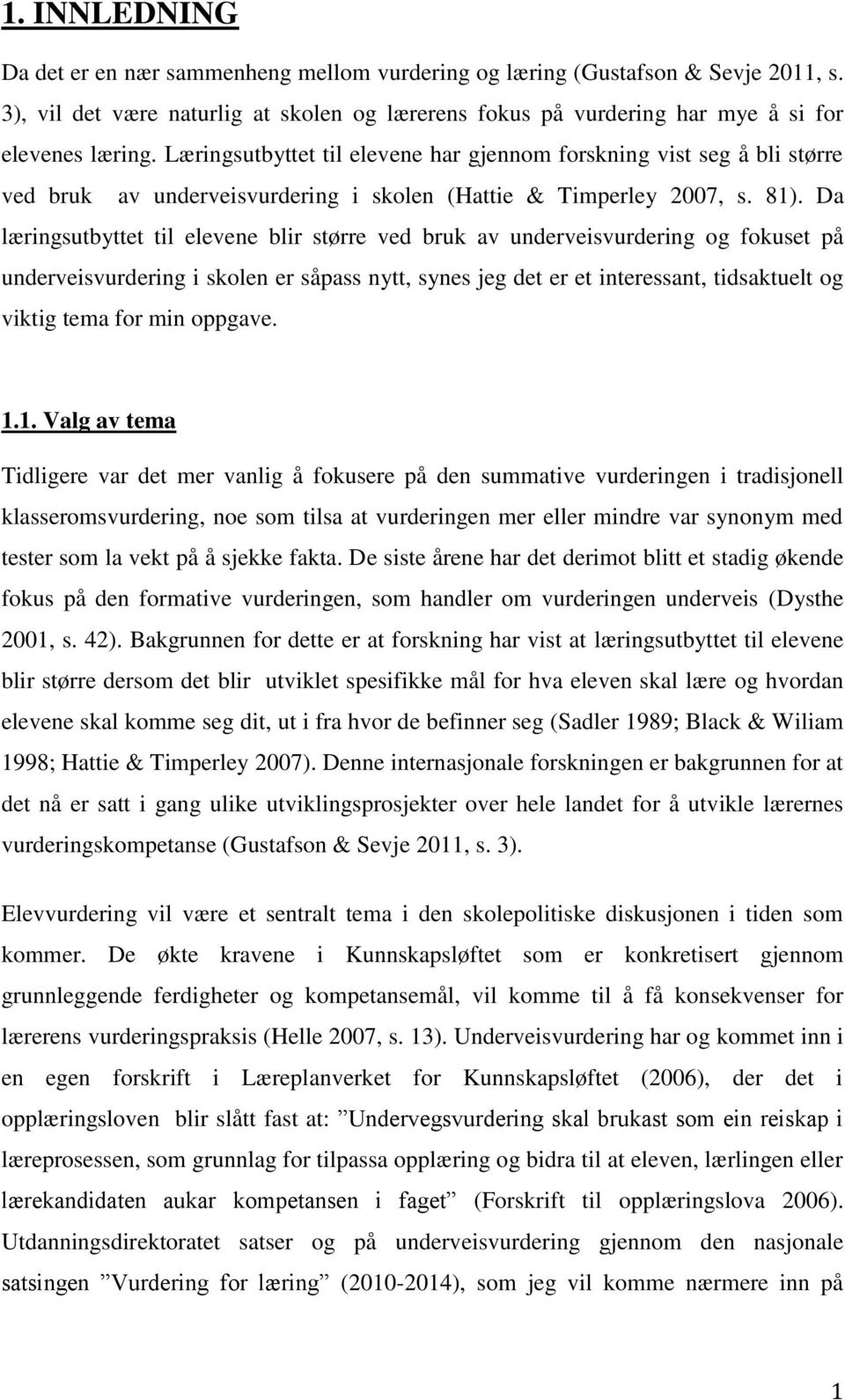 Da læringsutbyttet til elevene blir større ved bruk av underveisvurdering og fokuset på underveisvurdering i skolen er såpass nytt, synes jeg det er et interessant, tidsaktuelt og viktig tema for min