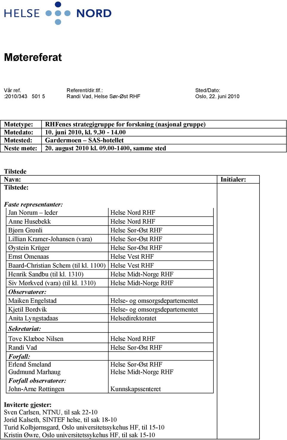 00-1400, samme sted Tilstede Navn: Tilstede: Initialer: Faste representanter: Jan Norum leder Helse Nord RHF Anne Husebekk Helse Nord RHF Bjørn Grønli Lillian Kramer-Johansen (vara) Øystein Krüger