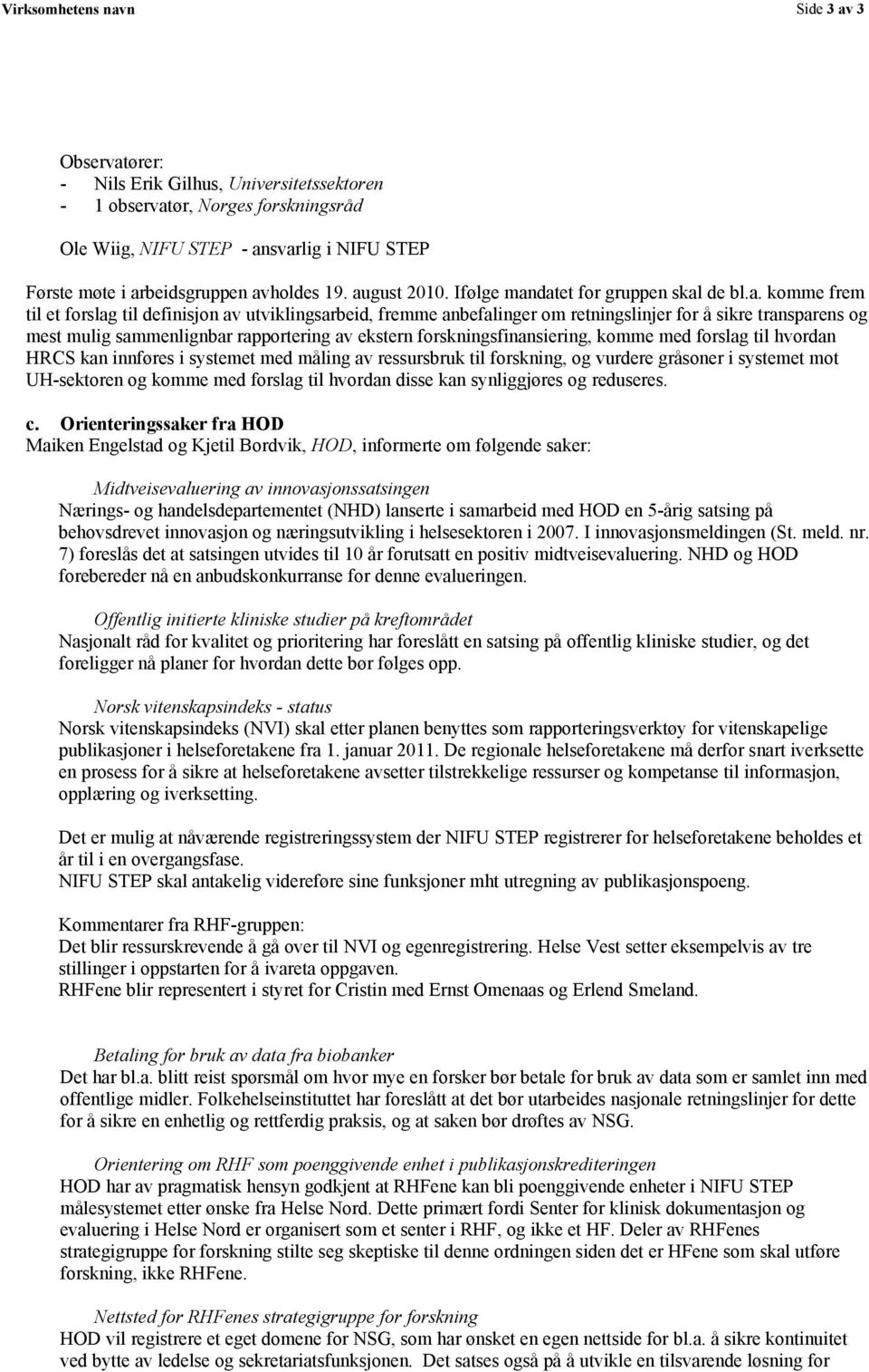 mulig sammenlignbar rapportering av ekstern forskningsfinansiering, komme med forslag til hvordan HRCS kan innføres i systemet med måling av ressursbruk til forskning, og vurdere gråsoner i systemet