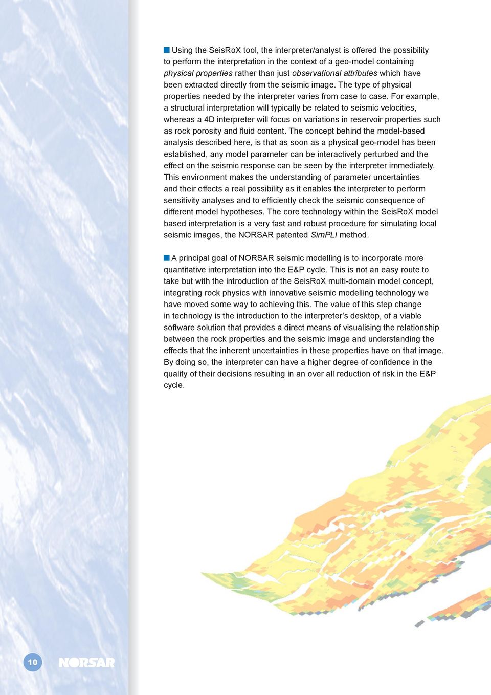 For example, a structural interpretation will typically be related to seismic velocities, whereas a 4D interpreter will focus on variations in reservoir properties such as rock porosity and fluid