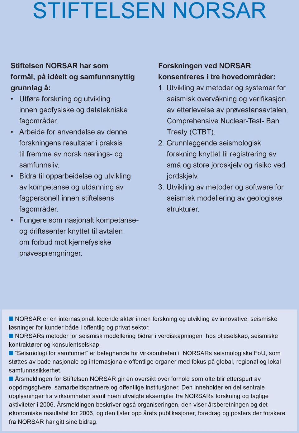 Bidra til opparbeidelse og utvikling av kompetanse og utdanning av fagpersonell innen stiftelsens fagområder.