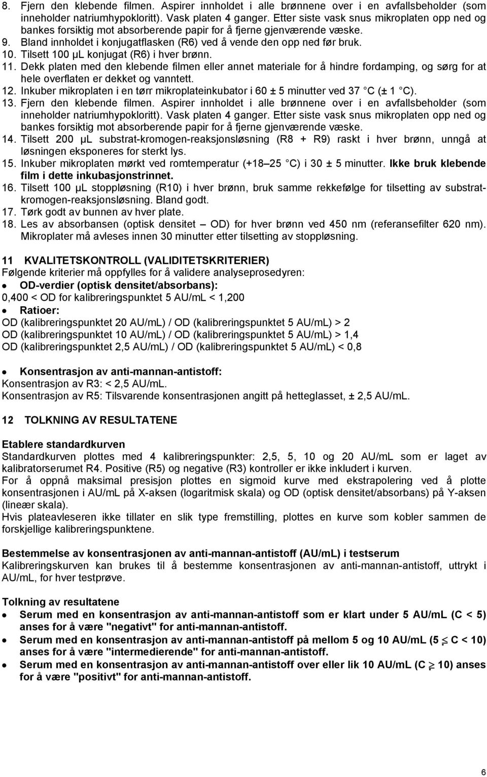 Tilsett 100 µl konjugat (R6) i hver brønn. 11. Dekk platen med den klebende filmen eller annet materiale for å hindre fordamping, og sørg for at hele overflaten er dekket og vanntett. 12.