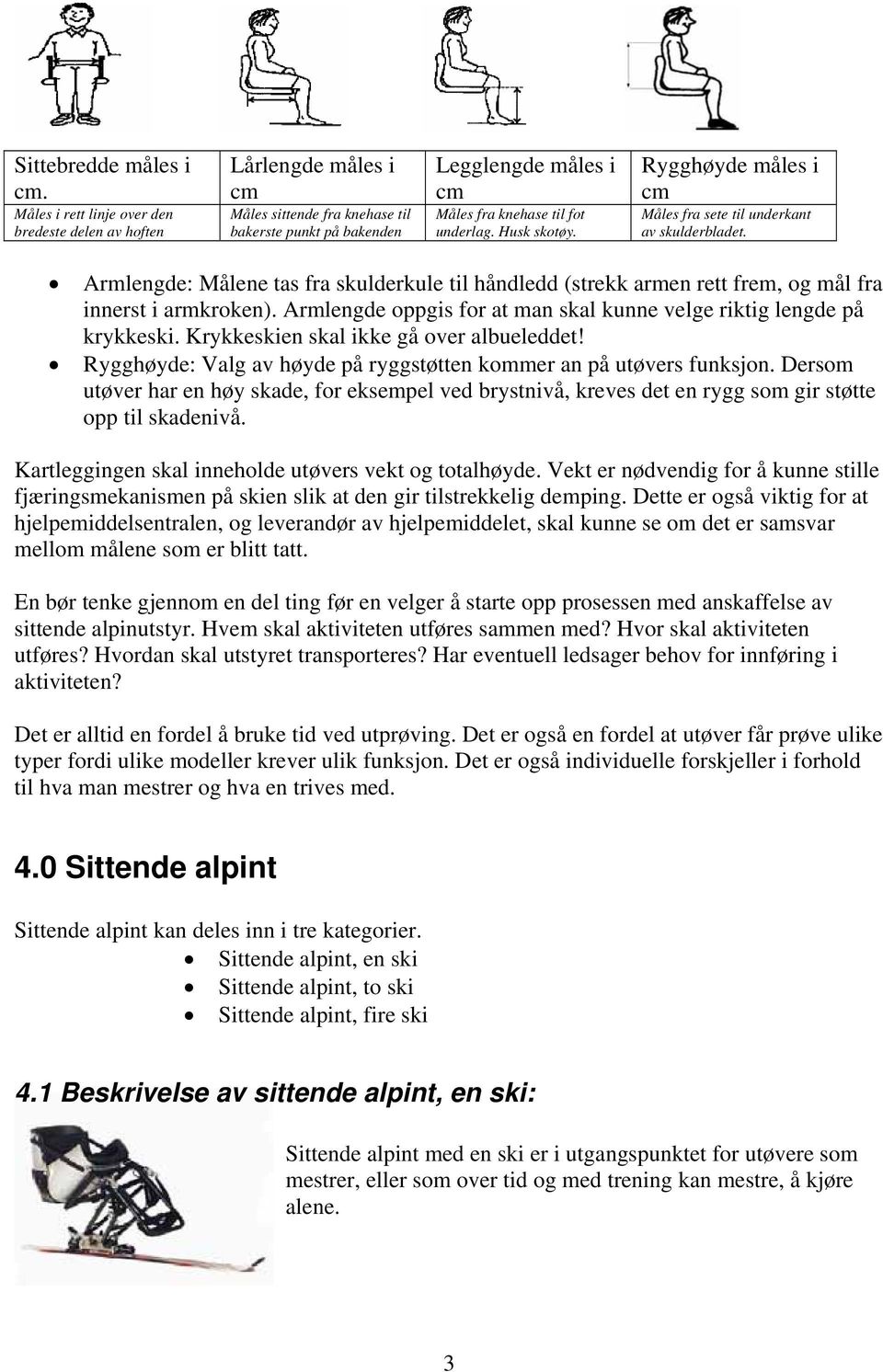 Husk skotøy. Rygghøyde måles i cm Måles fra sete til underkant av skulderbladet. Armlengde: Målene tas fra skulderkule til håndledd (strekk armen rett frem, og mål fra innerst i armkroken).