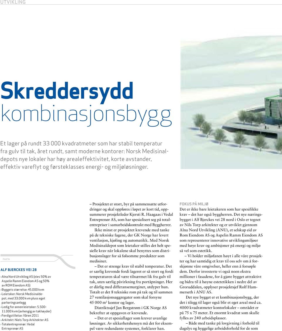 Fakta Alf Bjerckes vei 28 Alna Nord Utvikling AS (eies 50% av Aspelin Ramm Eiendom AS og 50% av ROM Eiendom AS) Byggets størrelse: 45.000 kvm Leietaker: Norsk Medisinaldepot, med 33.