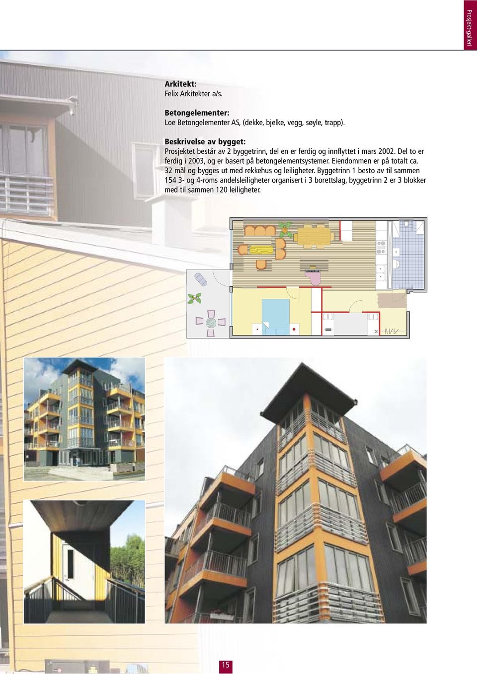 Del to er ferdig i 2003, og er basert på betongelementsystemer. Eiendommen er på totalt ca.