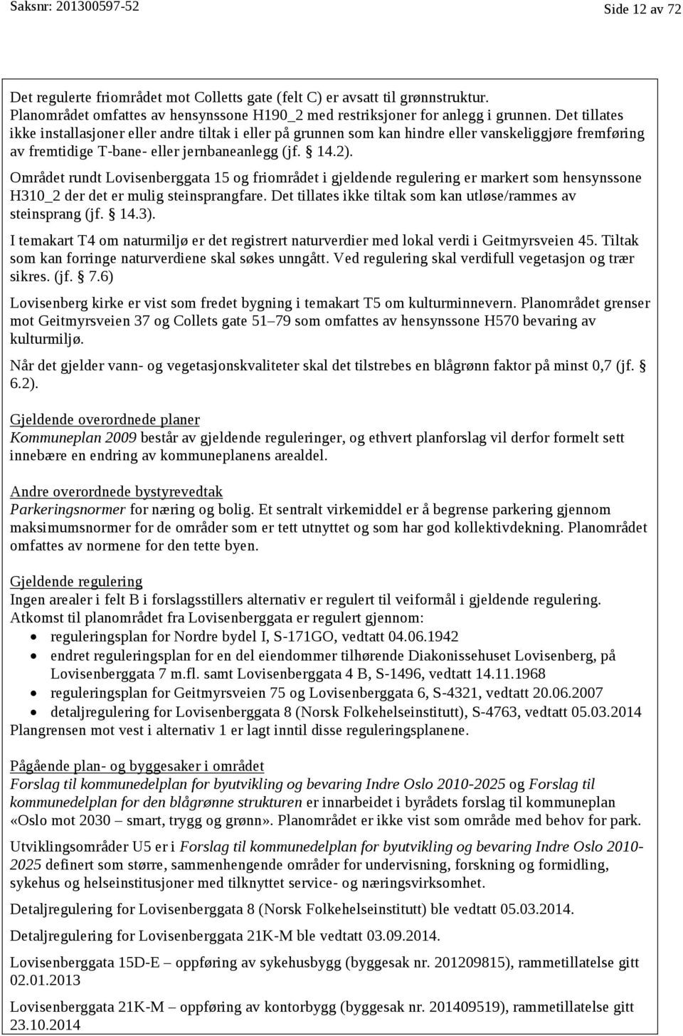 Området rundt Lovisenberggata 15 og friområdet i gjeldende regulering er markert som hensynssone H310_2 der det er mulig steinsprangfare.