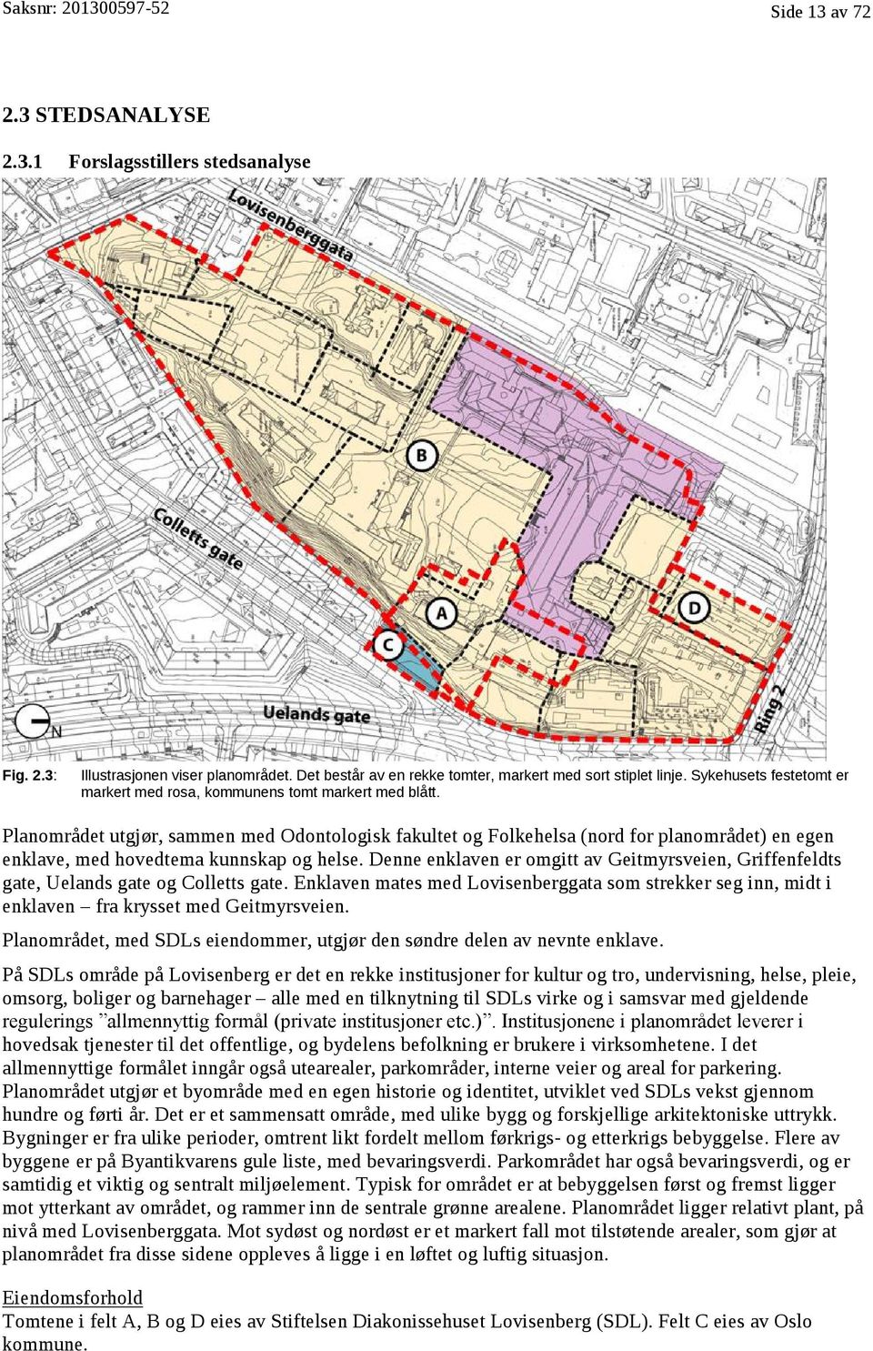 Planområdet utgjør, sammen med Odontologisk fakultet og Folkehelsa (nord for planområdet) en egen enklave, med hovedtema kunnskap og helse.