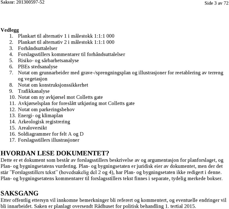 Notat om grunnarbeider med grave-/sprengningsplan og illustrasjoner for reetablering av terreng og vegetasjon 8. Notat om konstruksjonssikkerhet 9. Trafikkanalyse 10.