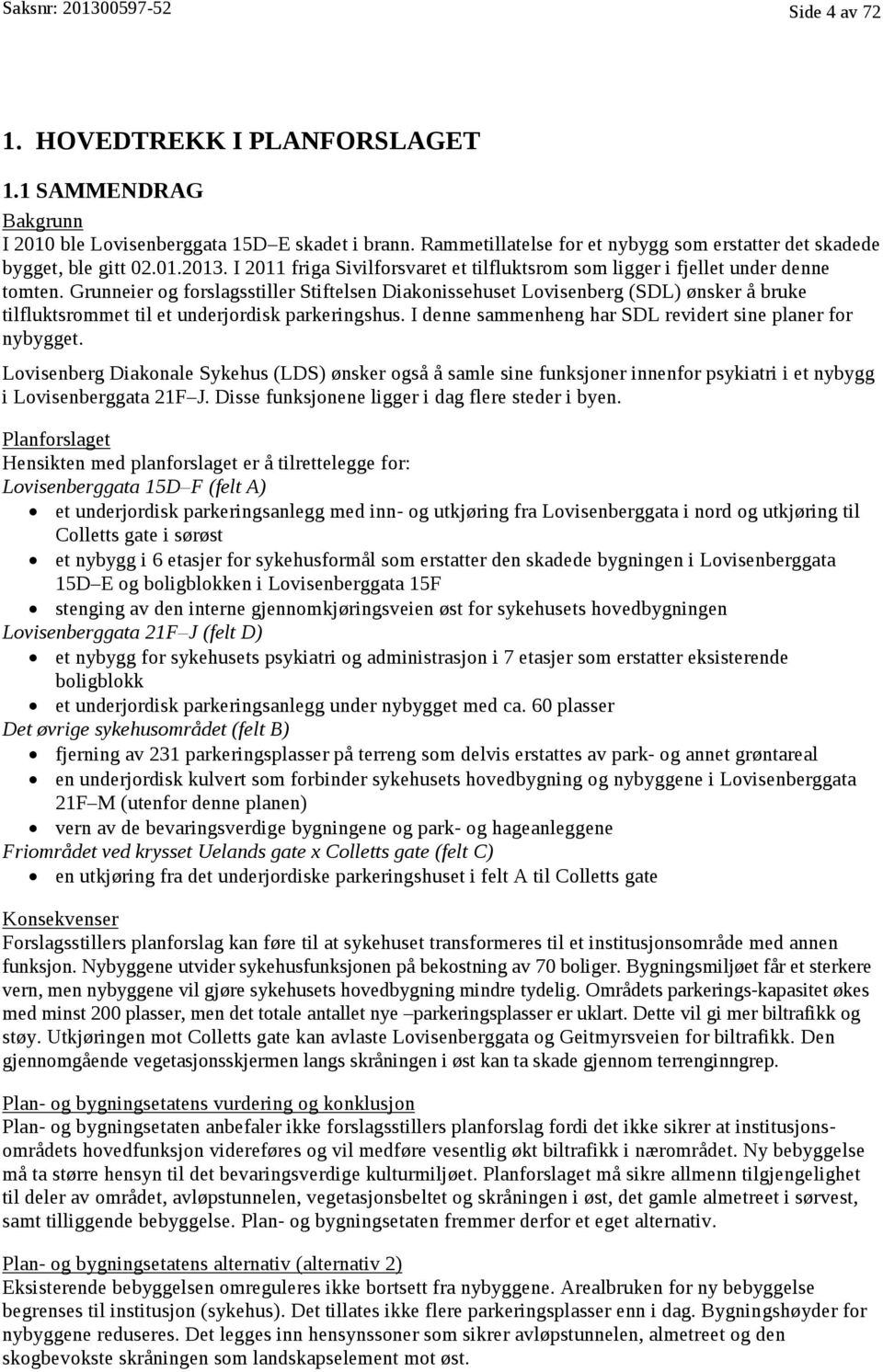 Grunneier og forslagsstiller Stiftelsen Diakonissehuset Lovisenberg (SDL) ønsker å bruke tilfluktsrommet til et underjordisk parkeringshus.