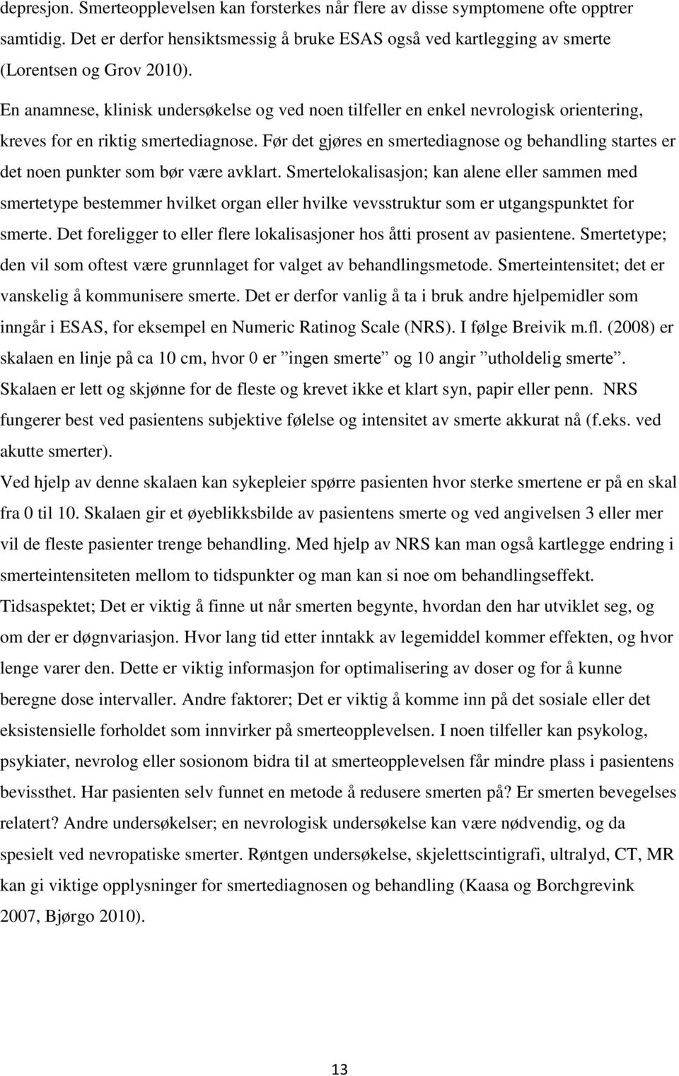 Før det gjøres en smertediagnose og behandling startes er det noen punkter som bør være avklart.