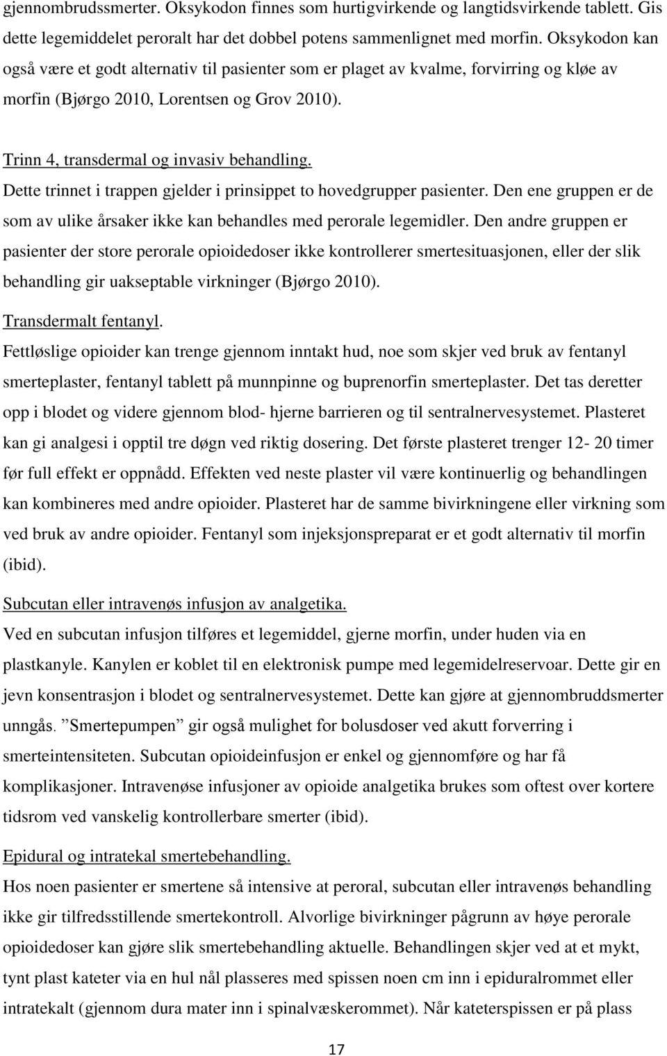 Dette trinnet i trappen gjelder i prinsippet to hovedgrupper pasienter. Den ene gruppen er de som av ulike årsaker ikke kan behandles med perorale legemidler.