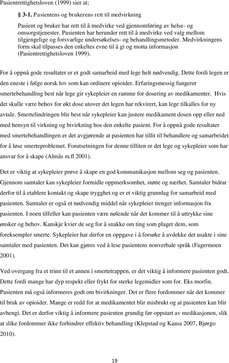 Medvirkningens form skal tilpasses den enkeltes evne til å gi og motta informasjon (Pasientrettighetsloven 1999). For å oppnå gode resultater er et godt samarbeid med lege helt nødvendig.